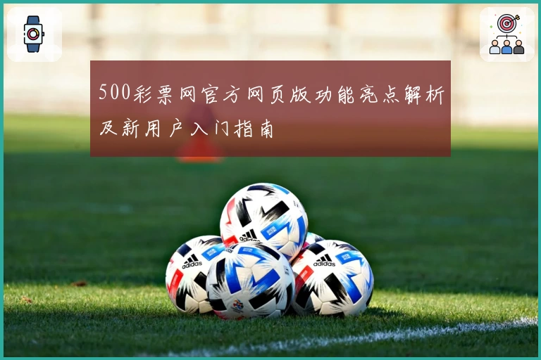 500彩票网官方网页版功能亮点解析及新用户入门指南